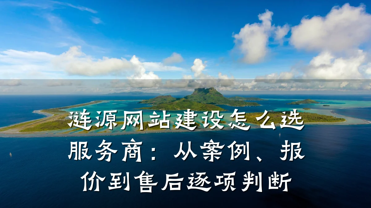 涟源网站建设怎么选服务商：从案例、报价到售后逐项判断