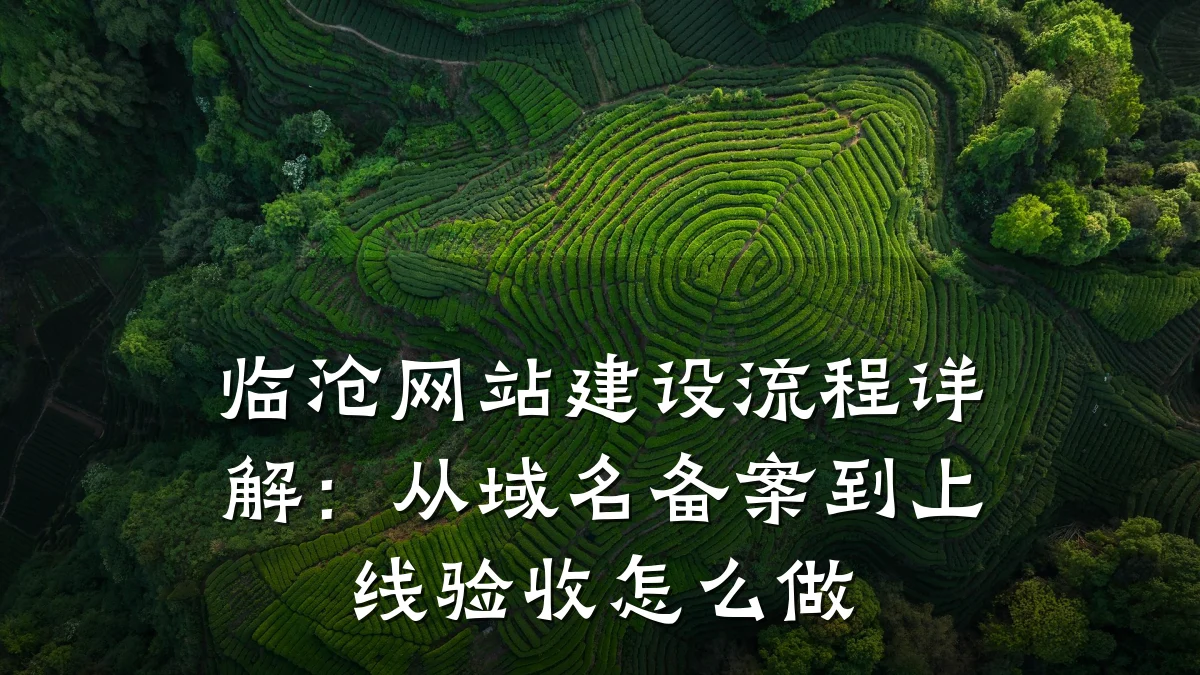 临沧网站建设流程详解：从域名备案到上线验收怎么做