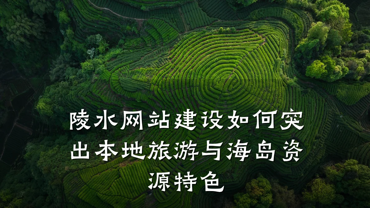 陵水网站建设如何突出本地旅游与海岛资源特色