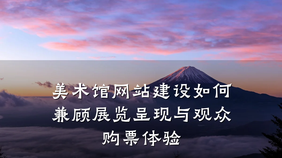 美术馆网站建设如何兼顾展览呈现与观众购票体验