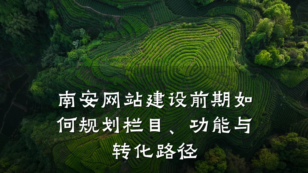 南安网站建设前期如何规划栏目、功能与转化路径