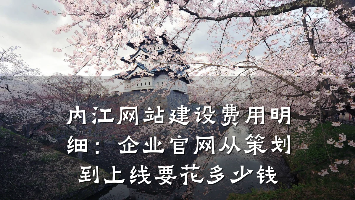 内江网站建设费用明细:企业官网从策划到上线要花多少钱