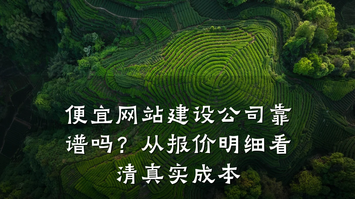 便宜网站建设公司靠谱吗？从报价明细看清真实成本