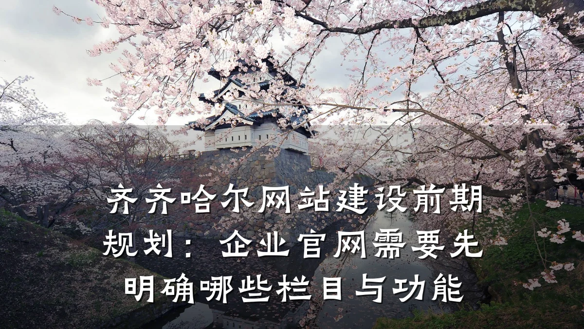 齐齐哈尔网站建设前期规划:企业官网需要先明确哪些栏目与功能