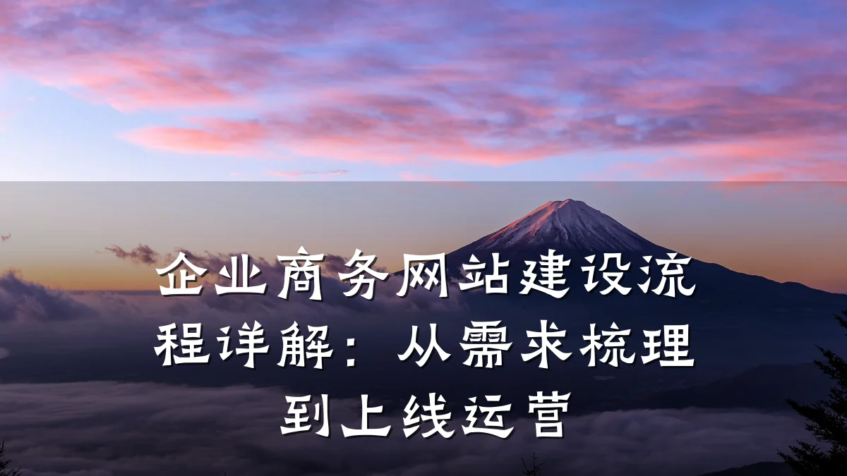 企业商务网站建设流程详解：从需求梳理到上线运营