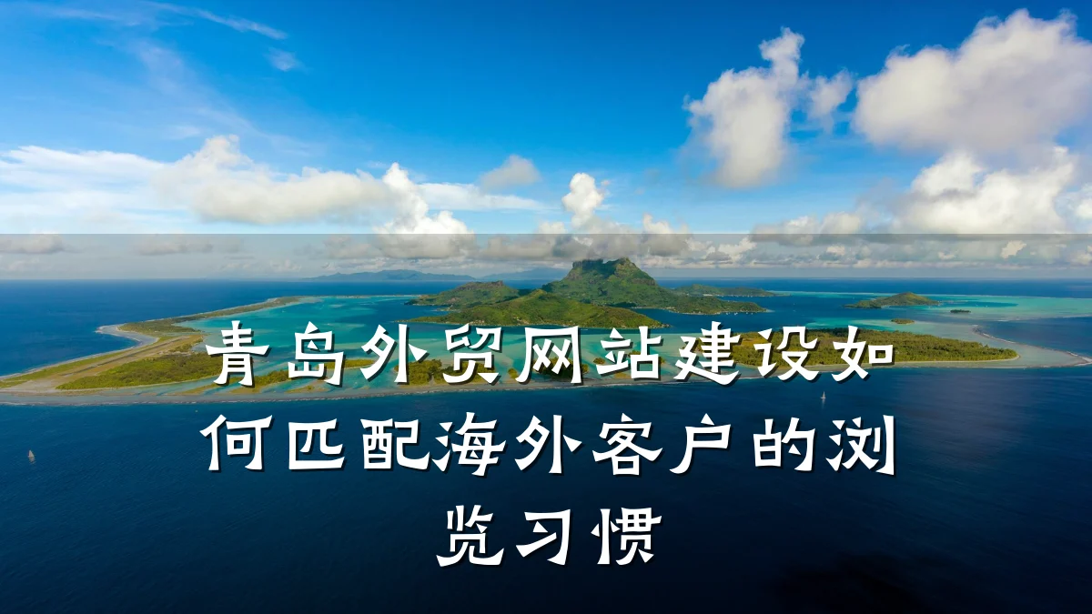 青岛外贸网站建设如何匹配海外客户的浏览习惯