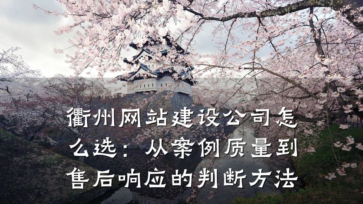 衢州网站建设公司怎么选:从案例质量到售后响应的判断方法