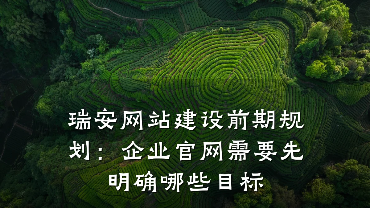 瑞安网站建设前期规划:企业官网需要先明确哪些目标