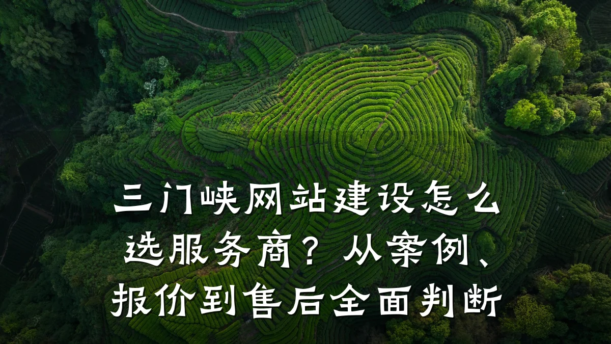 三门峡网站建设怎么选服务商?从案例、报价到售后全面判断