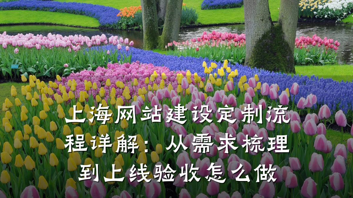 上海网站建设定制流程详解:从需求梳理到上线验收怎么做