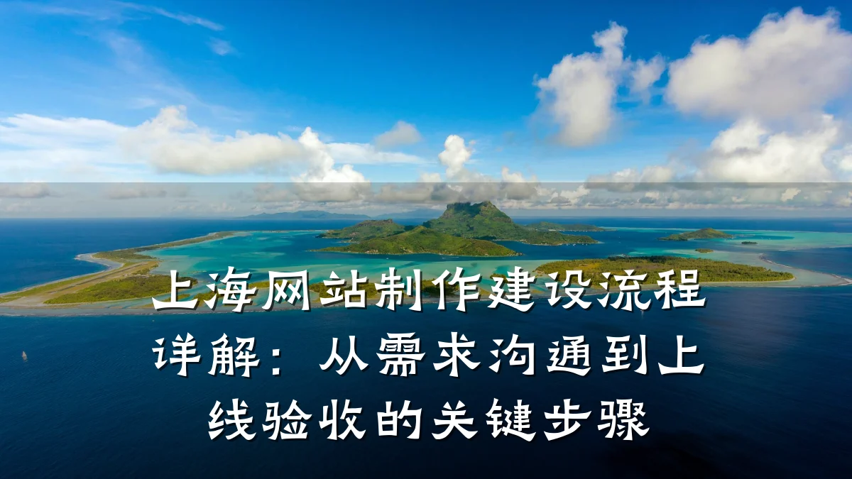 上海网站制作建设流程详解:从需求沟通到上线验收的关键步骤