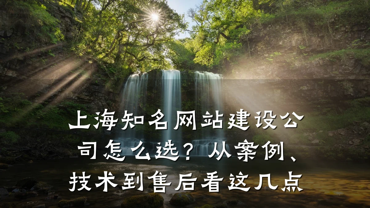 上海知名网站建设公司怎么选？从案例、技术到售后看这几点