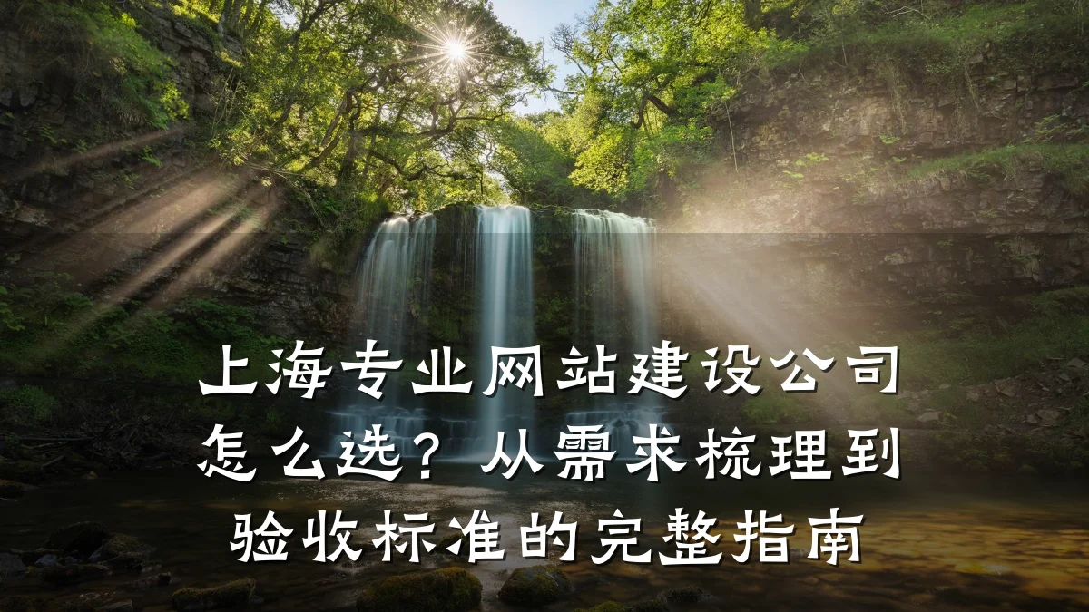 上海专业网站建设公司怎么选?从需求梳理到验收标准的完整指南