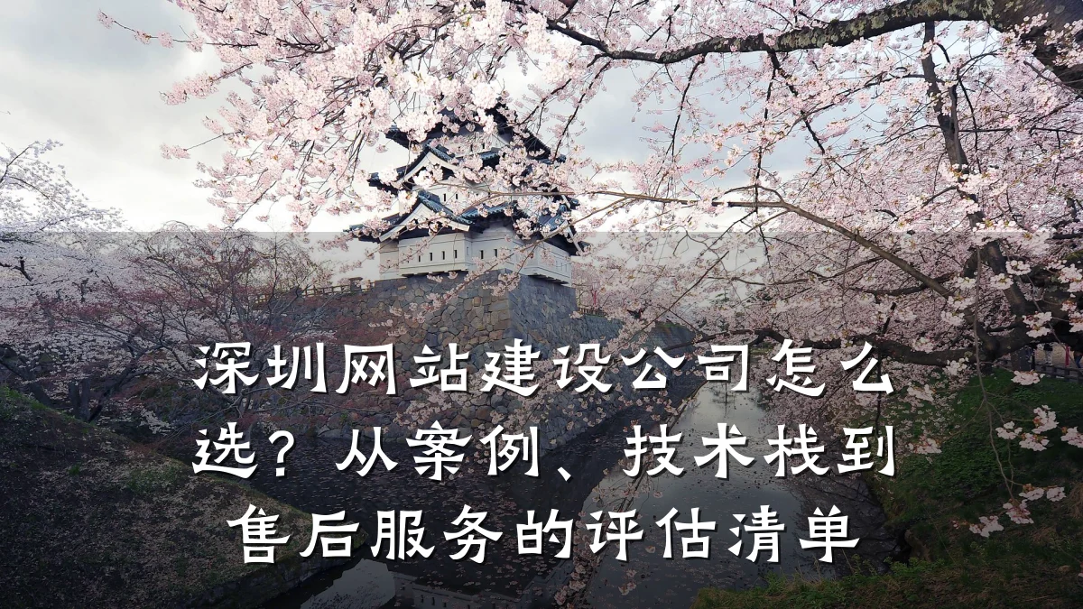 深圳网站建设公司怎么选?从案例、技术栈到售后服务的评估清单
