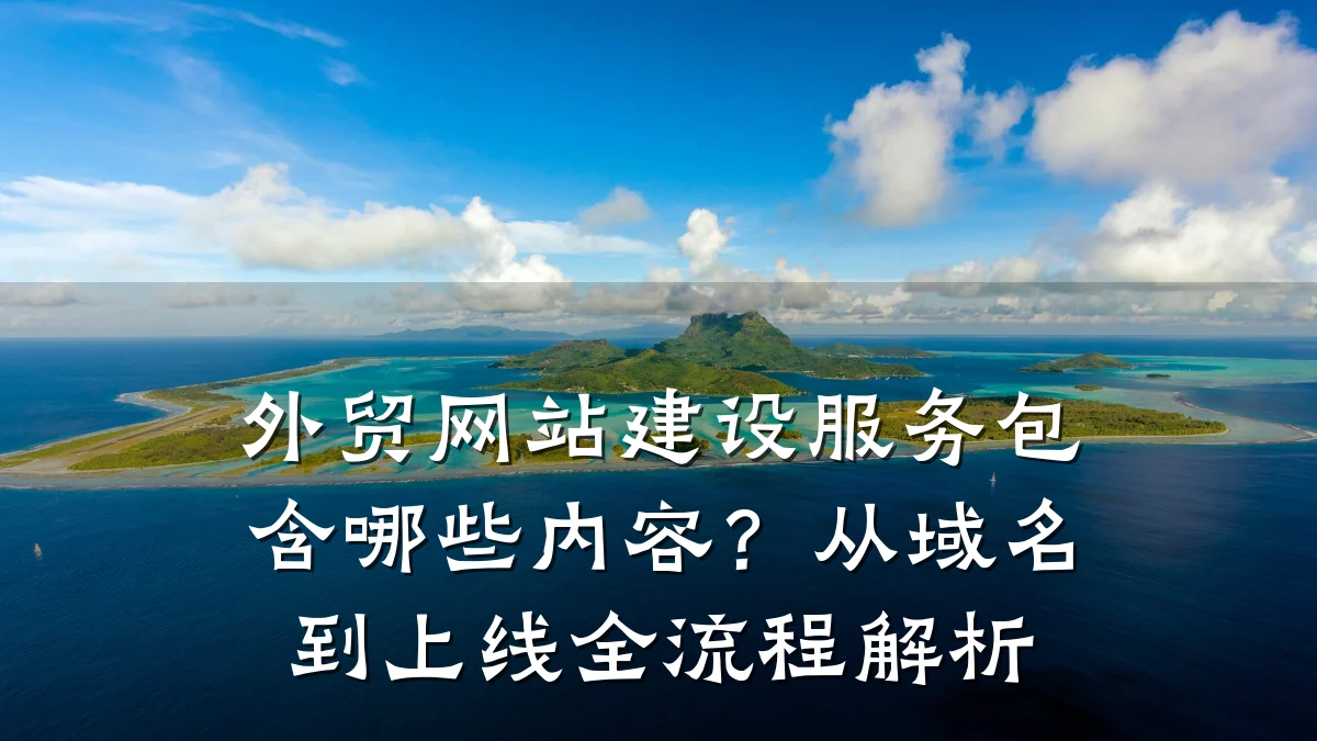 外贸网站建设服务包含哪些内容?从域名到上线全流程解析