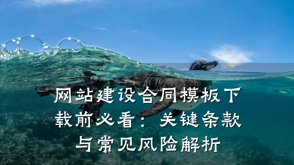 网站建设合同模板下载前必看:关键条款与常见风险解析