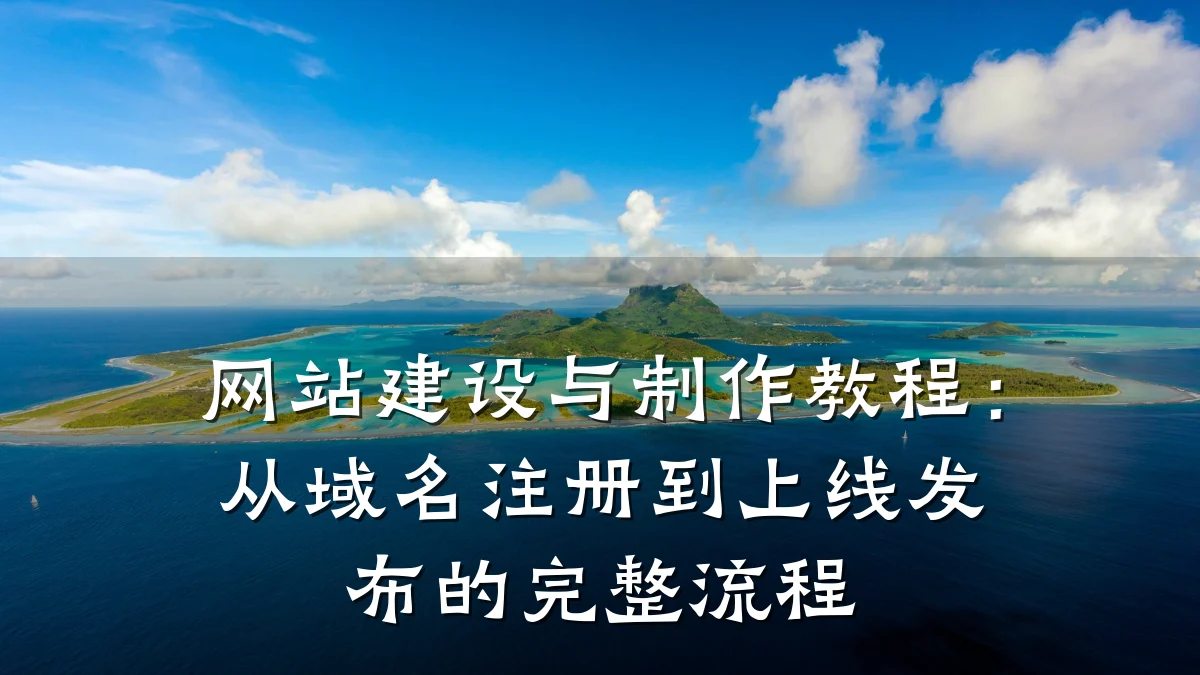 网站建设与制作教程：从域名注册到上线发布的完整流程