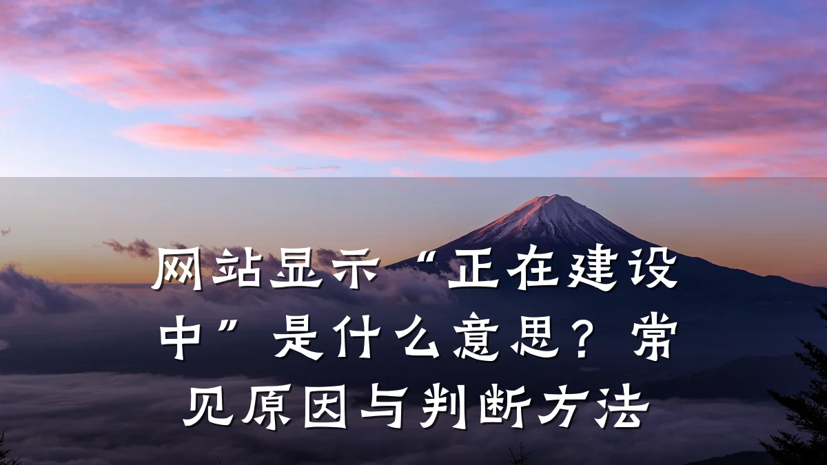 网站显示“正在建设中”是什么意思?常见原因与判断方法