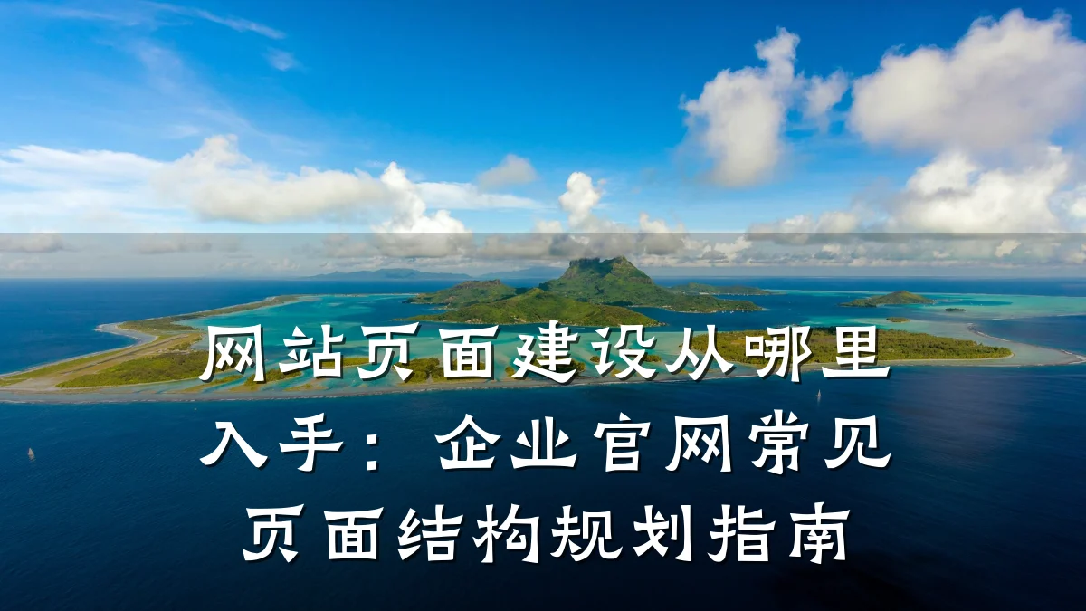 网站页面建设从哪里入手：企业官网常见页面结构规划指南