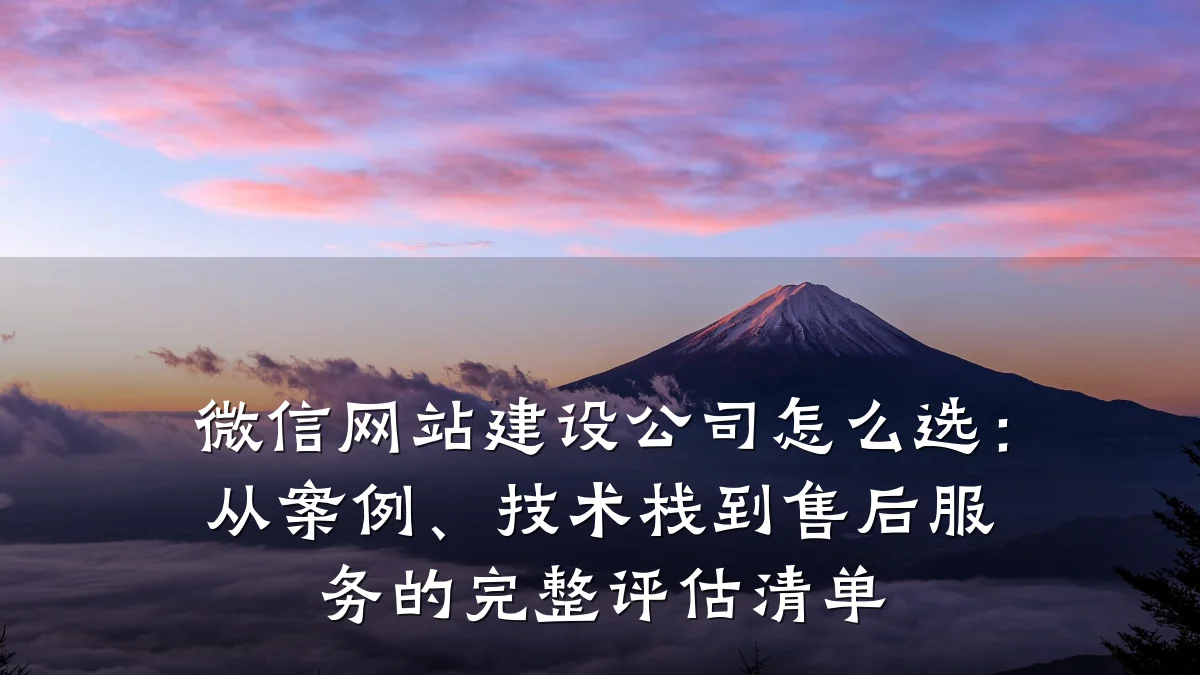 微信网站建设公司怎么选:从案例、技术栈到售后服务的完整评估清单