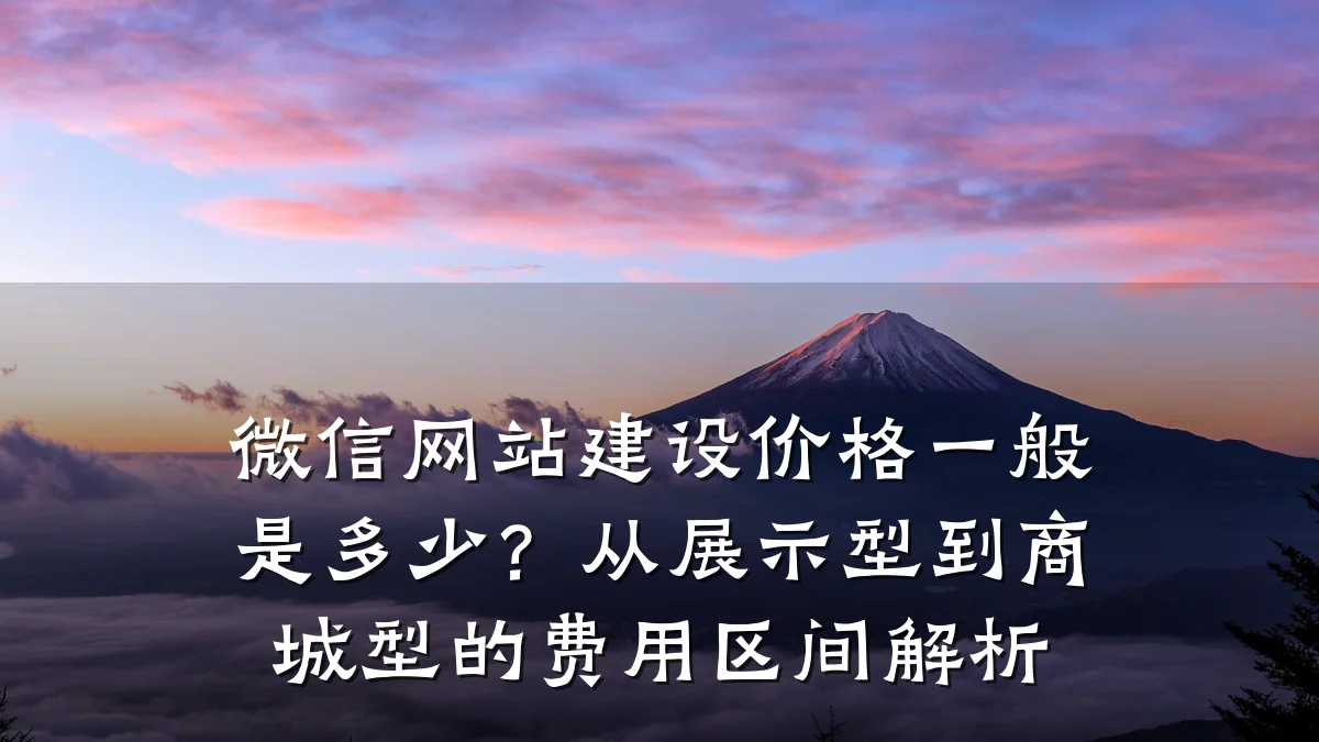 微信网站建设价格一般是多少?从展示型到商城型的费用区间解析