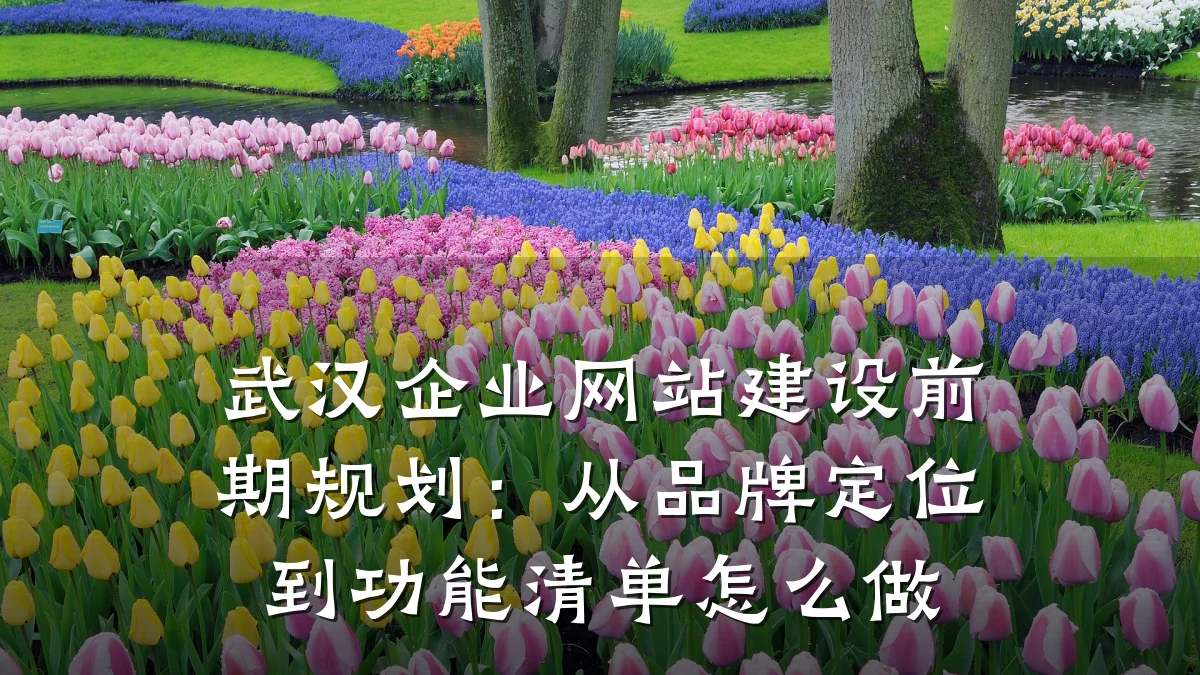 武汉企业网站建设前期规划：从品牌定位到功能清单怎么做
