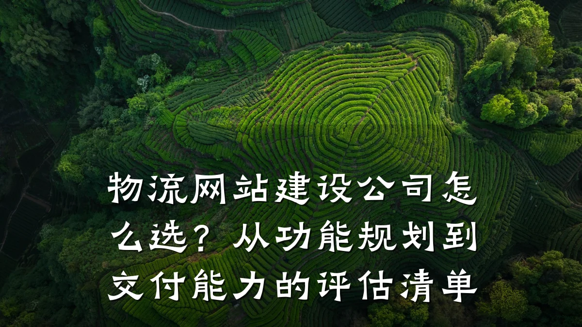 物流网站建设公司怎么选?从功能规划到交付能力的评估清单