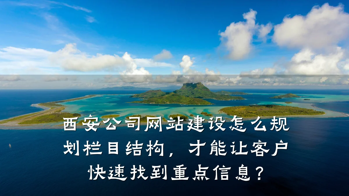 西安公司网站建设怎么规划栏目结构,才能让客户快速找到重点信息?