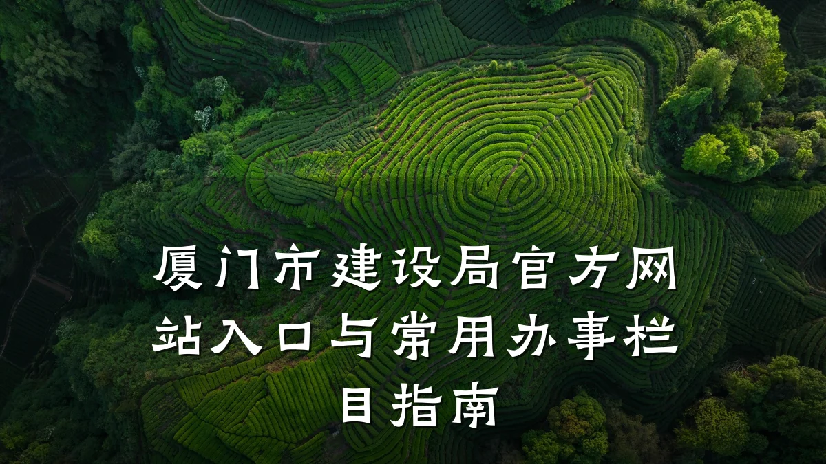 厦门市建设局官方网站入口与常用办事栏目指南