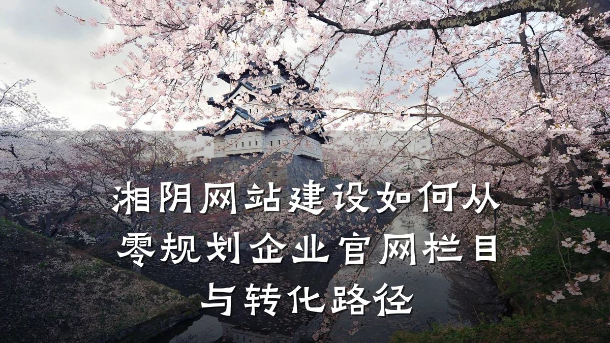湘阴网站建设如何从零规划企业官网栏目与转化路径