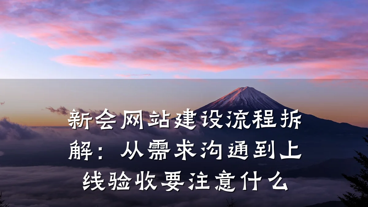 新会网站建设流程拆解:从需求沟通到上线验收要注意什么