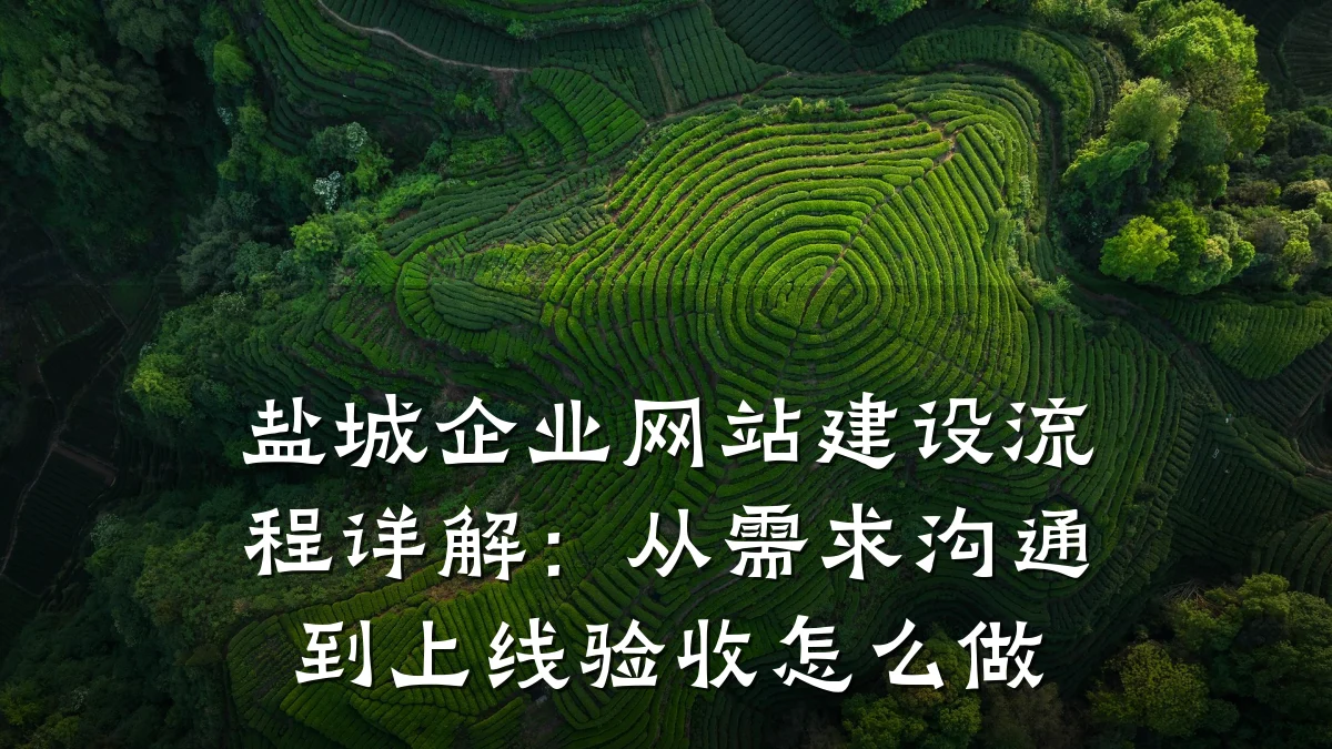 盐城企业网站建设流程详解:从需求沟通到上线验收怎么做