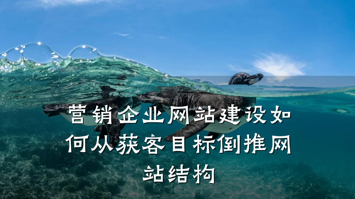 营销企业网站建设如何从获客目标倒推网站结构
