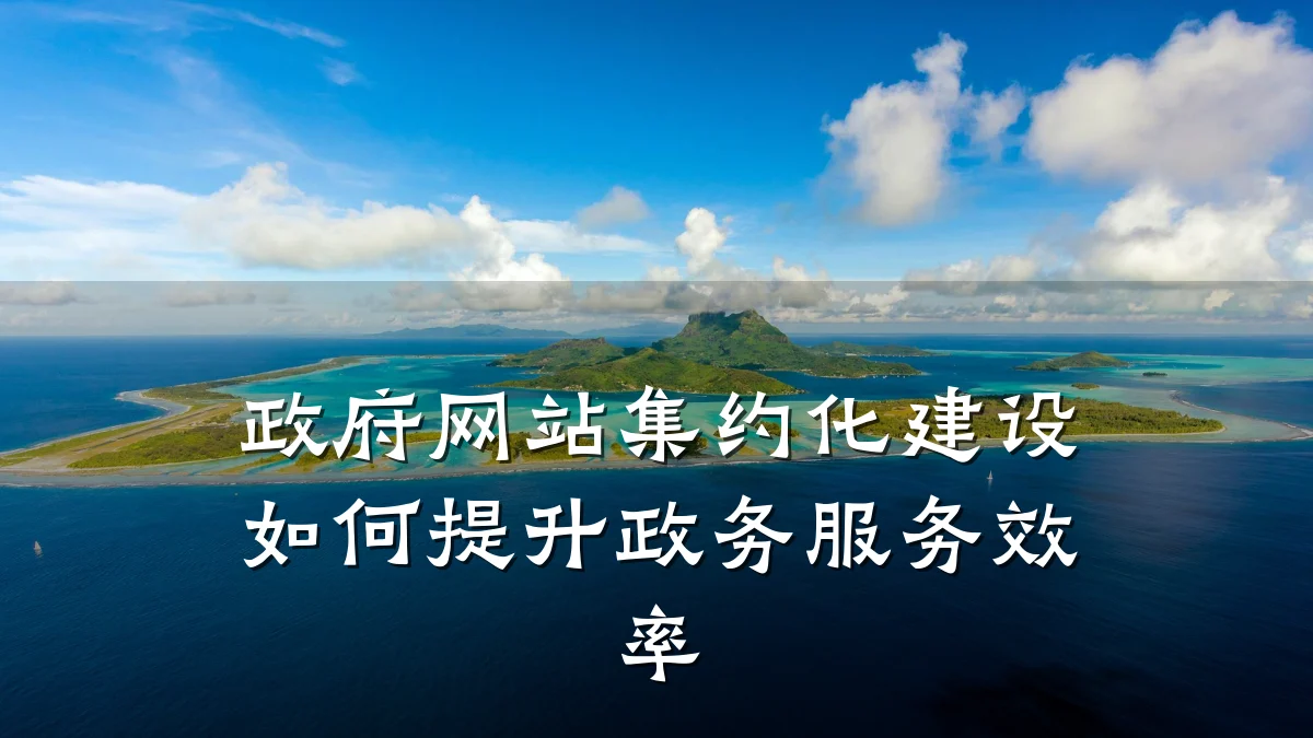 政府网站集约化建设如何提升政务服务效率