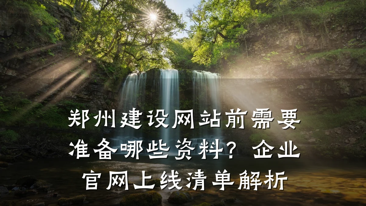 郑州建设网站前需要准备哪些资料?企业官网上线清单解析