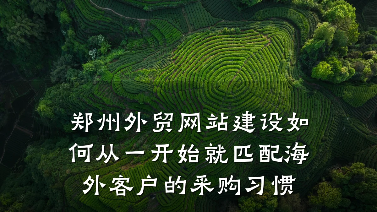 郑州外贸网站建设如何从一开始就匹配海外客户的采购习惯