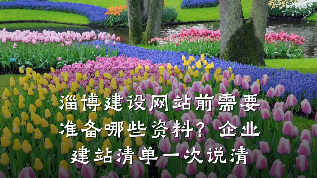 淄博建设网站前需要准备哪些资料?企业建站清单一次说清