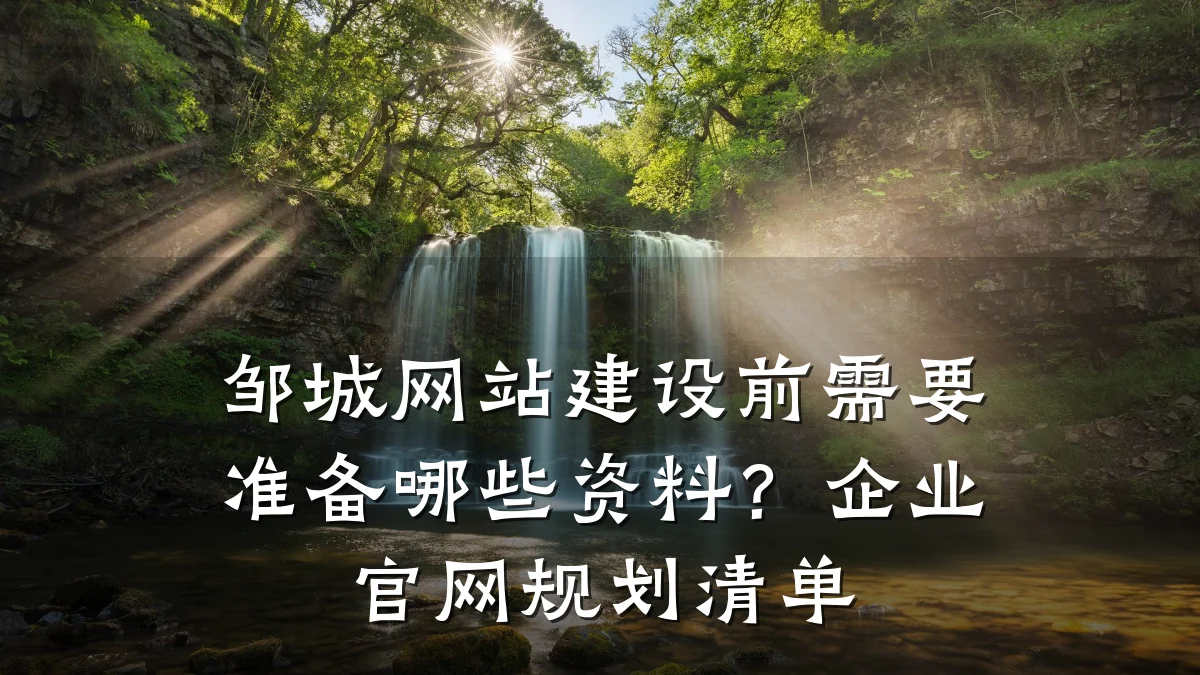 邹城网站建设前需要准备哪些资料?企业官网规划清单