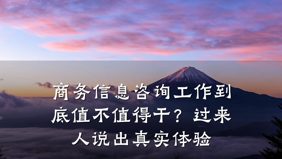 商务信息咨询工作到底值不值得干?过来人说出真实体验