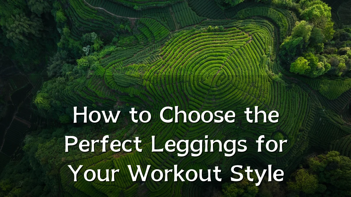 How to Choose the Perfect Leggings for Your Workout Style