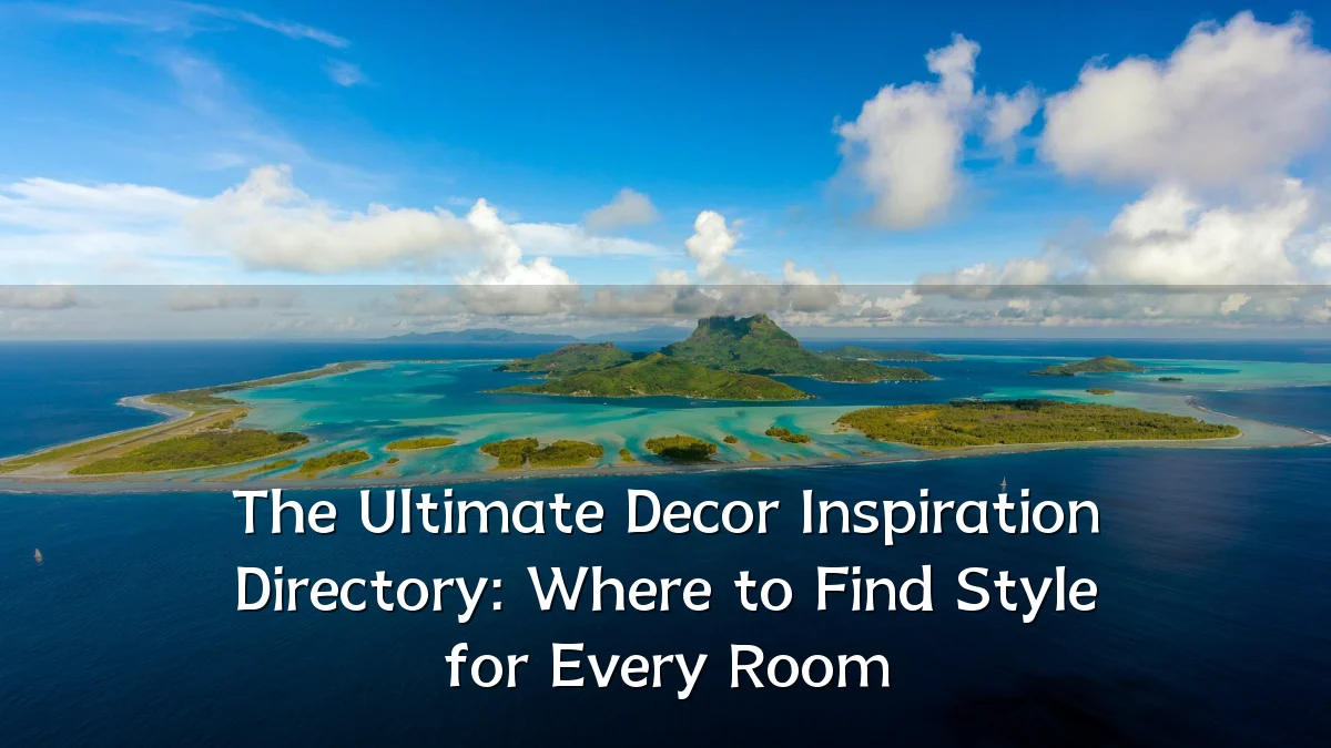 The Ultimate Decor Inspiration Directory: Where to Find Style for Every Room
