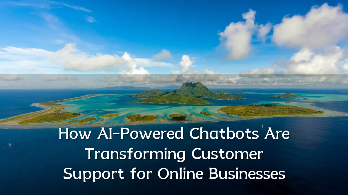 How AI-Powered Chatbots Are Transforming Customer Support for Online Businesses