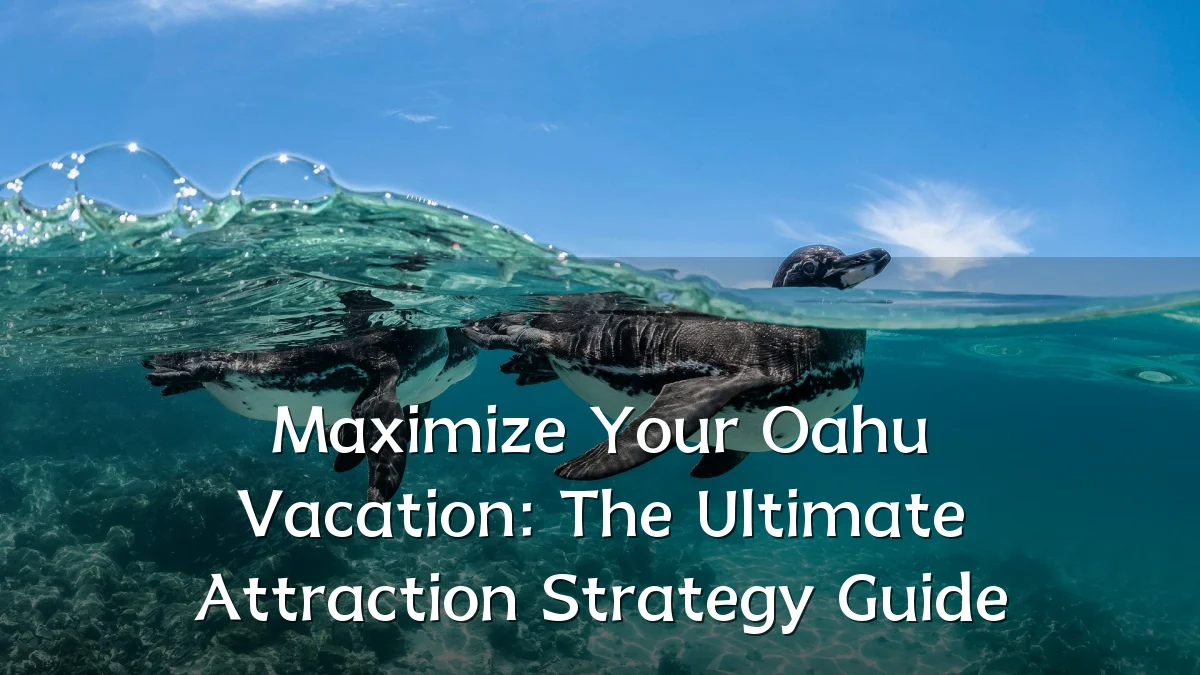 Maximize Your Oahu Vacation: The Ultimate Attraction Strategy Guide