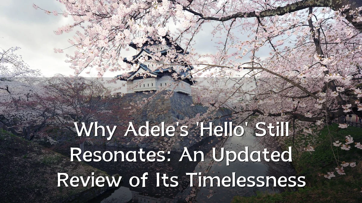 Why Adele's 'Hello' Still Resonates: An Updated Review of Its Timelessness