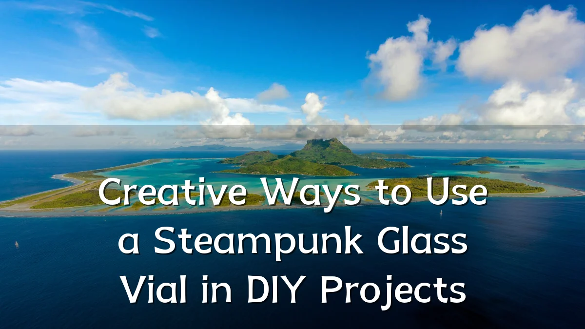 Creative Ways to Use a Steampunk Glass Vial in DIY Projects