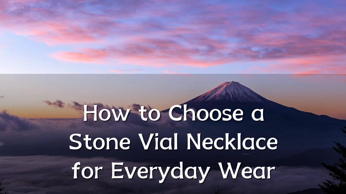 How to Choose a Stone Vial Necklace for Everyday Wear